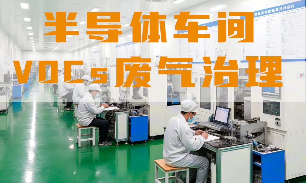 半導(dǎo)體車間廢氣怎么處理？